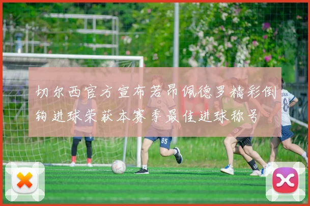 切尔西官方宣布若昂佩德罗精彩倒钩进球荣获本赛季最佳进球称号