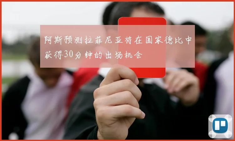 阿斯预测拉菲尼亚将在国家德比中获得30分钟的出场机会